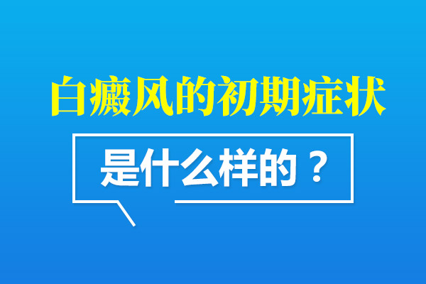 早期白癜风的症状有哪些呢？